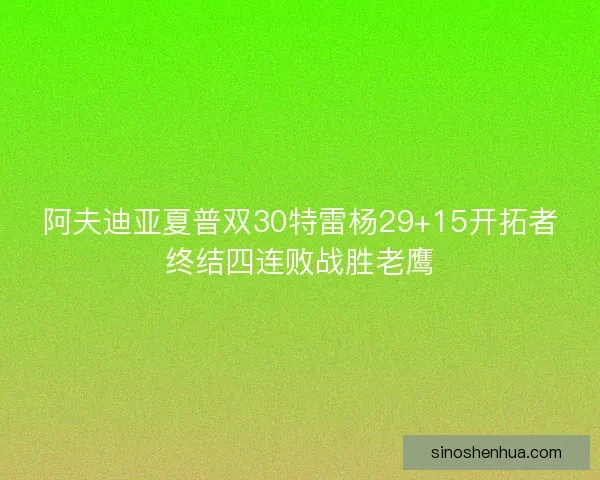 阿夫迪亚夏普双30特雷杨29+15开拓者终结四连败战胜老鹰